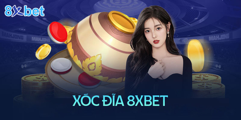 Xóc đĩa 8xbet – Khám phá chiến thuật để chiến thắng mỗi ngày